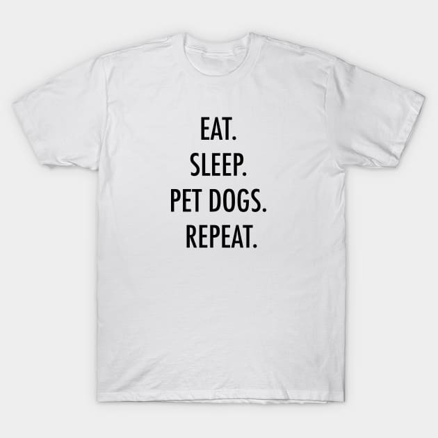 Eat. Sleep. Pet dogs. Repeat. T-Shirt by Kobi
